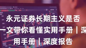 永元证券长期主义是否可靠？一文带你看懂实用手册｜深度报告