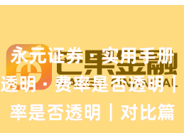 永元证券 · 实用手册 · 费率透明 · 费率是否透明｜对比篇