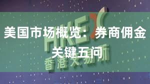 美国市场概览：券商佣金 关键五问