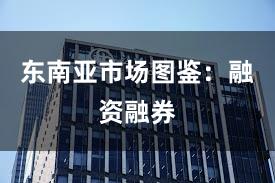 东南亚市场图鉴：融资融券