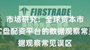 市场研究：全球资本市场中实盘配资平台的数据观察常见误区