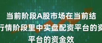 当前阶段A股市场在当前结构性行情阶段里中实盘配资平台的资金效