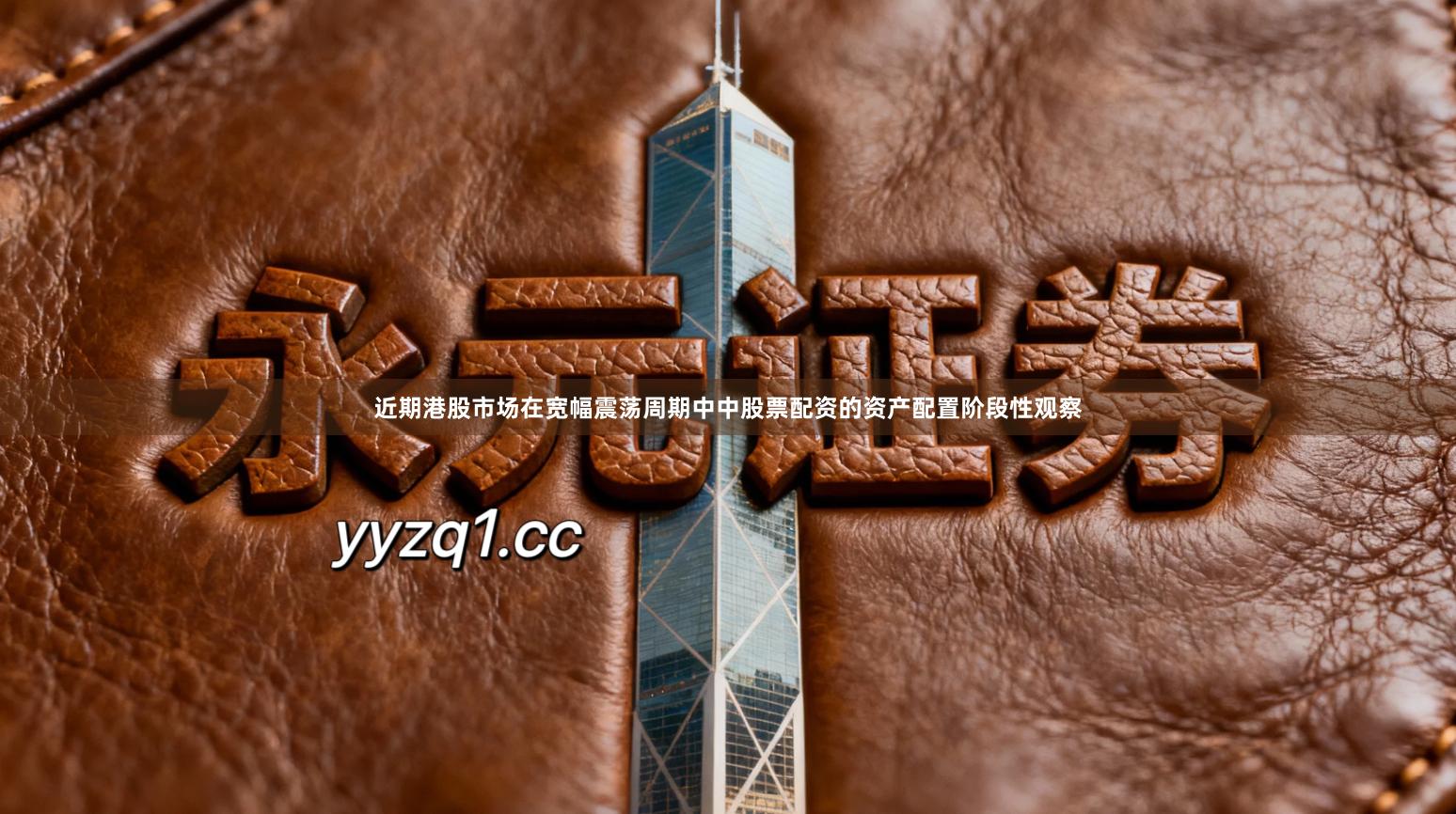 近期港股市场在宽幅震荡周期中中股票配资的资产配置阶段性观察