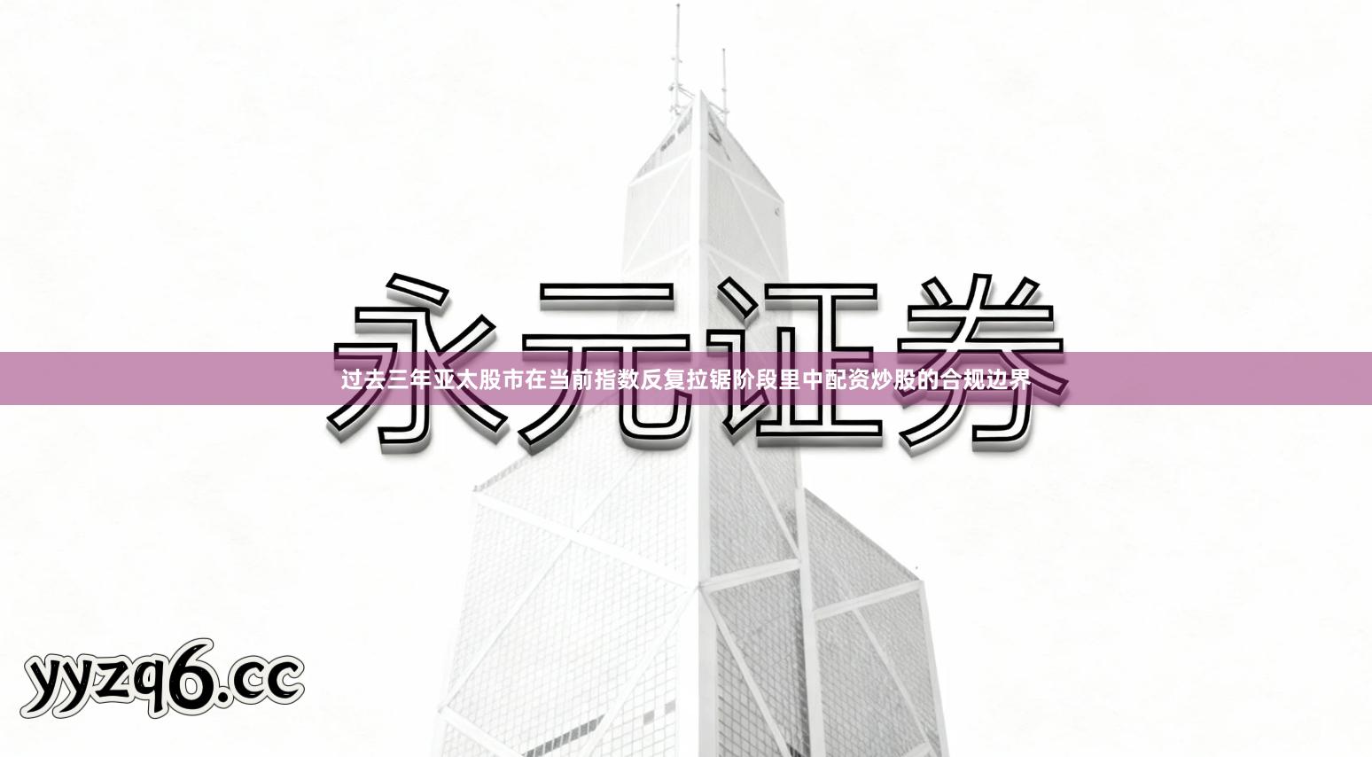 过去三年亚太股市在当前指数反复拉锯阶段里中配资炒股的合规边界