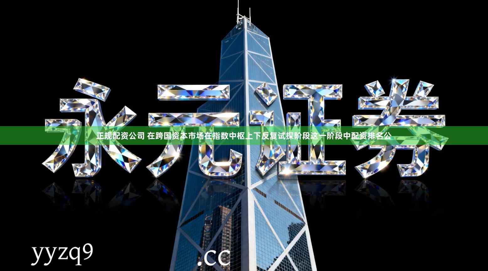 正规配资公司 在跨国资本市场在指数中枢上下反复试探阶段这一阶段中配资排名公