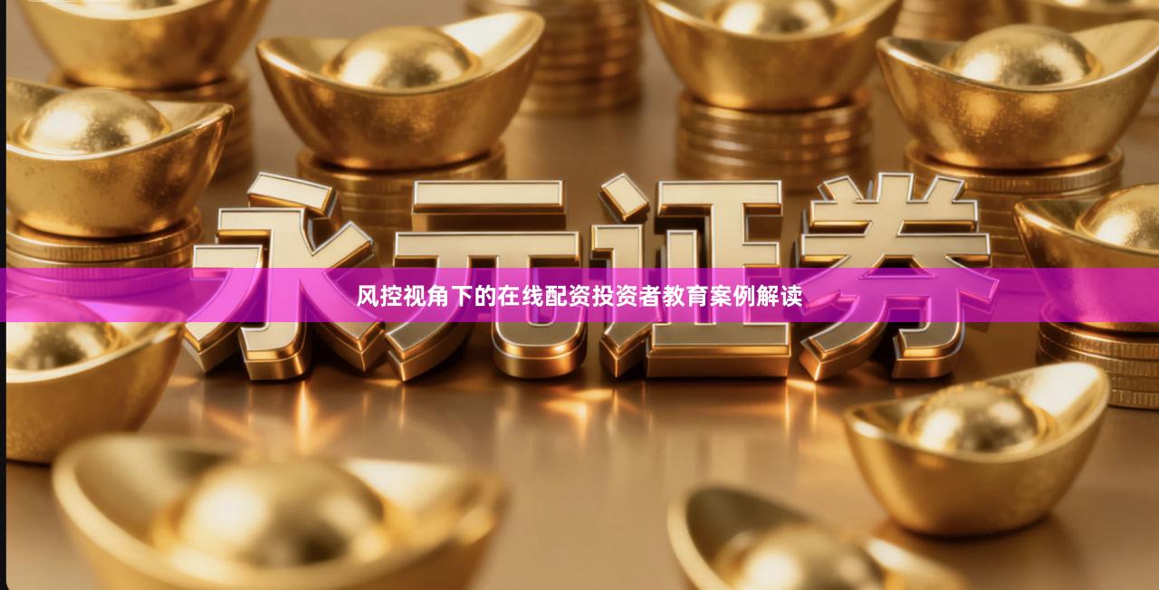 风控视角下的在线配资投资者教育案例解读