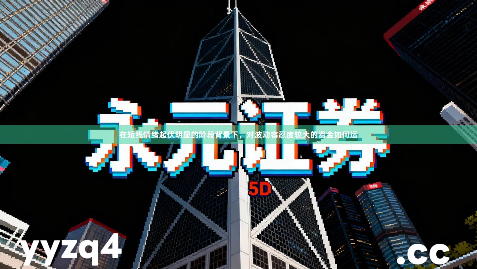 在短线情绪起伏明显的阶段背景下，对波动容忍度较大的资金如何运