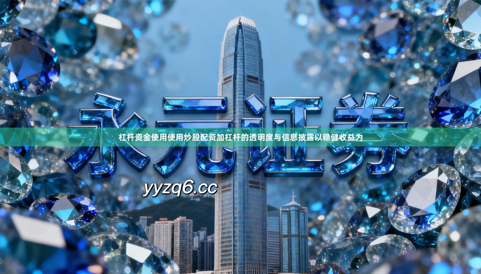 杠杆资金使用使用炒股配资加杠杆的透明度与信息披露以稳健收益为