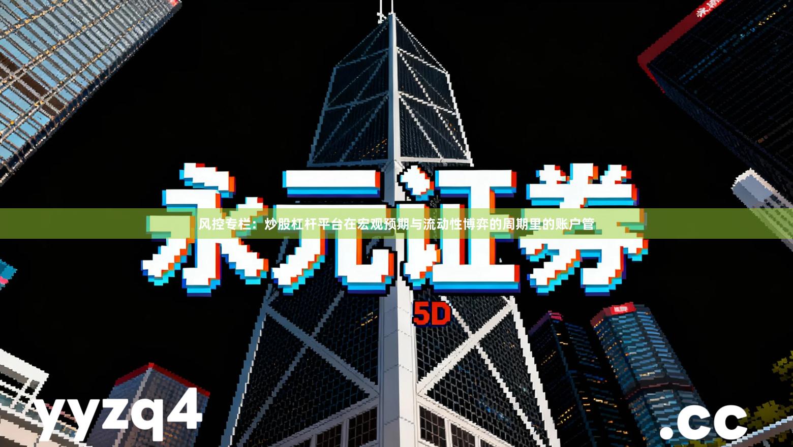 风控专栏：炒股杠杆平台在宏观预期与流动性博弈的周期里的账户管