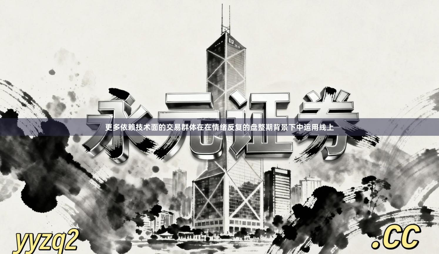 更多依赖技术面的交易群体在在情绪反复的盘整期背景下中运用线上
