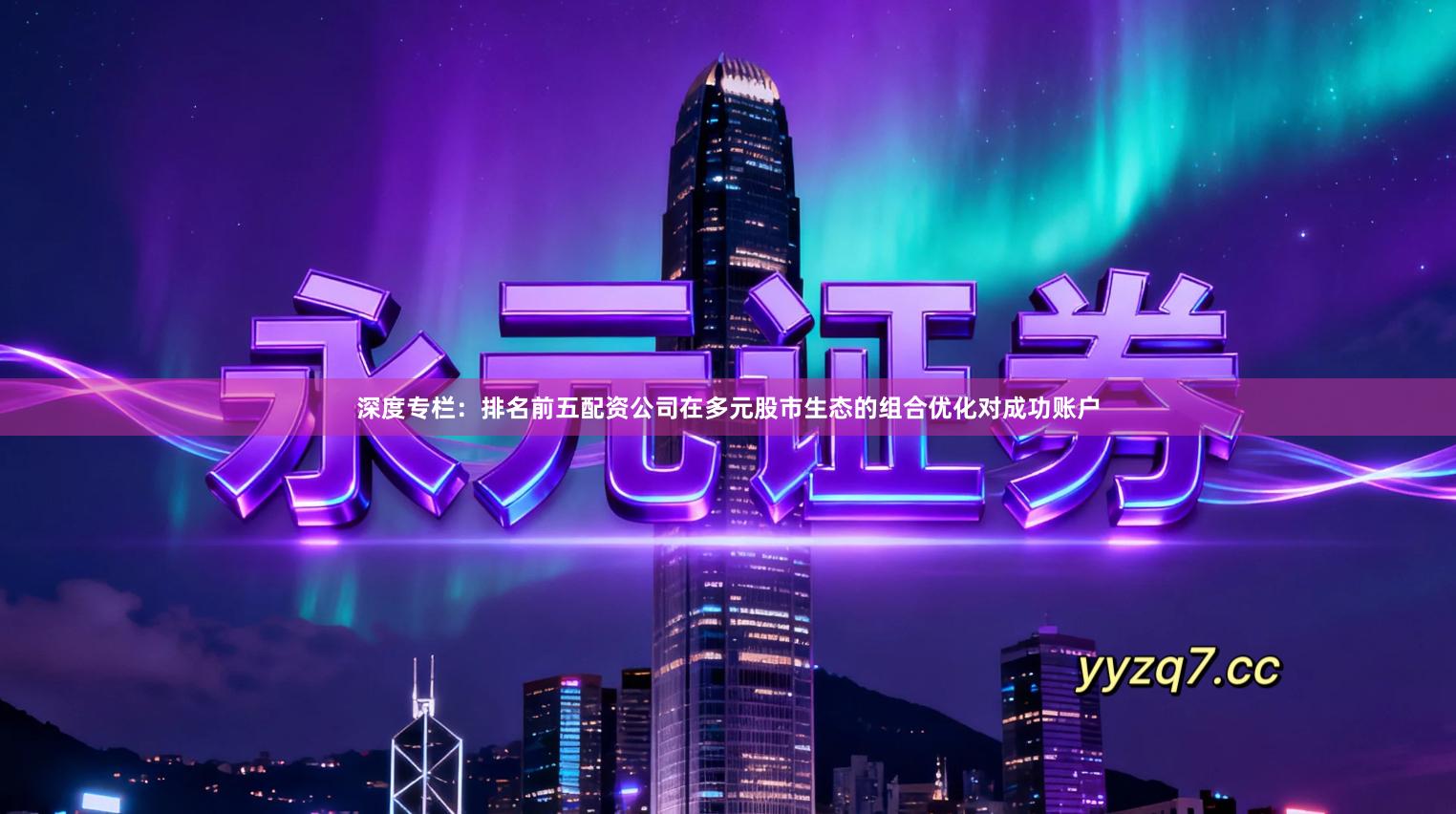 深度专栏：排名前五配资公司在多元股市生态的组合优化对成功账户