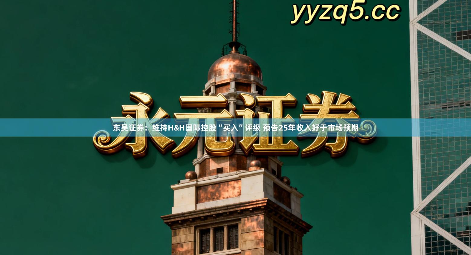 东吴证券：维持H&H国际控股“买入”评级 预告25年收入好于市场预期